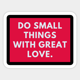 Do Small Things With Great Love Sticker